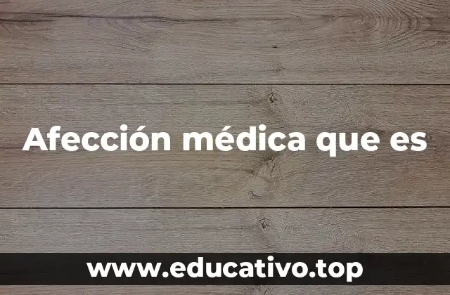 Afección médica que es