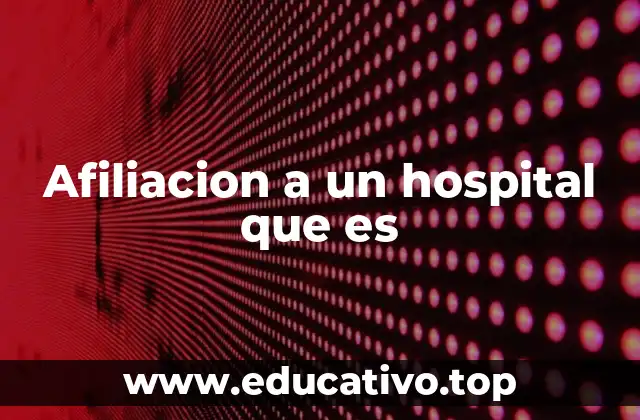 Afiliacion a un hospital que es