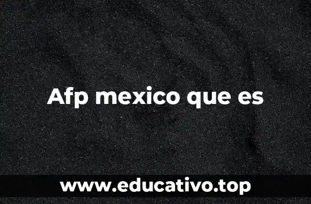 Afp mexico que es