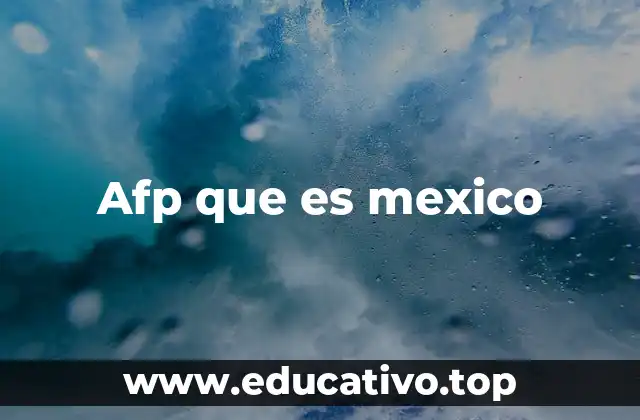 Afp que es mexico