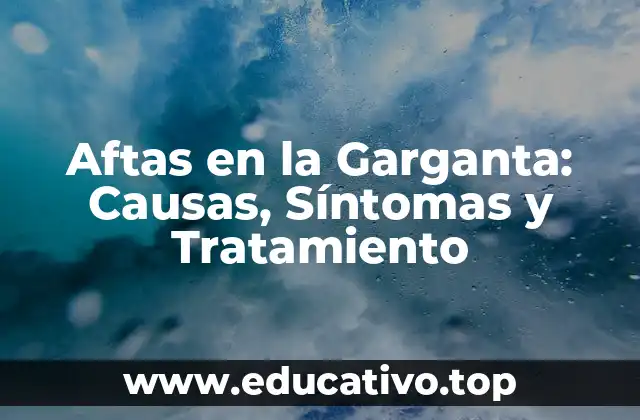 Aftas en la Garganta: Causas, Síntomas y Tratamiento