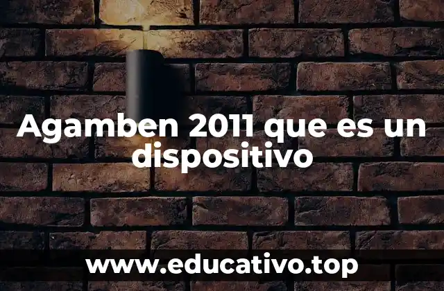 Agamben 2011 que es un dispositivo