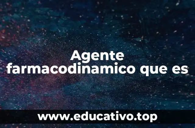 Agente farmacodinamico que es