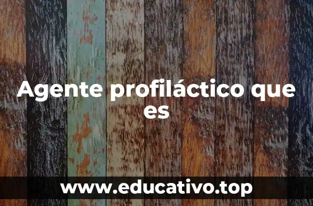 Agente profiláctico que es