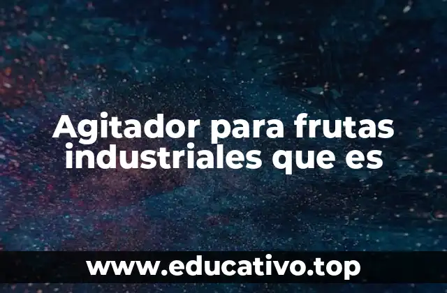 Agitador para frutas industriales que es