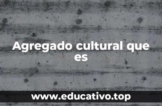 Agregado cultural que es