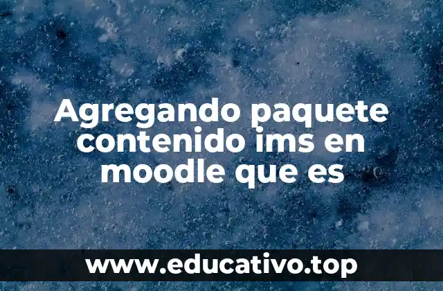 Agregando paquete contenido ims en moodle que es