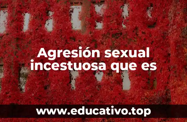 Agresión sexual incestuosa que es
