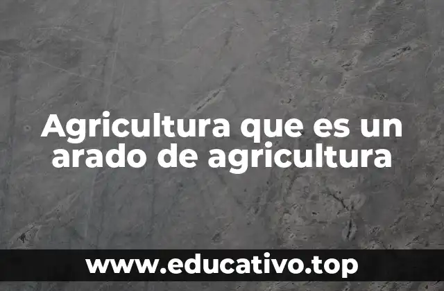 Agricultura que es un arado de agricultura