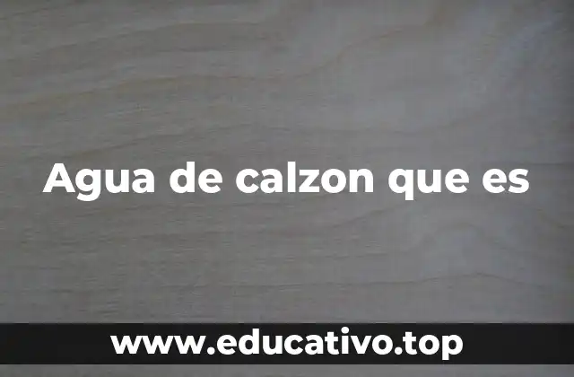 Agua de calzon que es