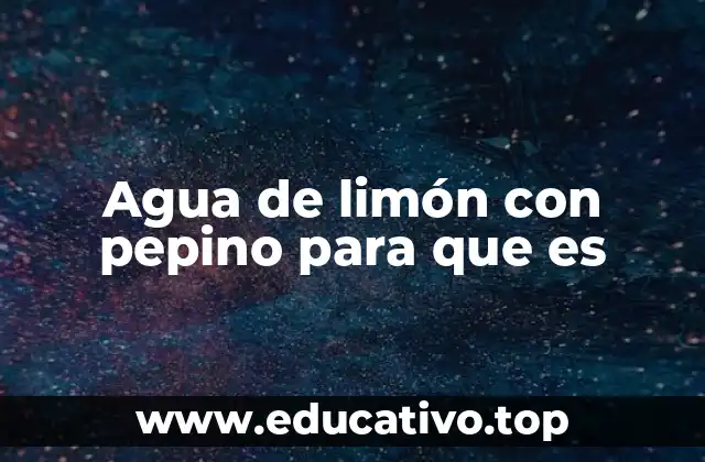 Agua de limón con pepino para que es