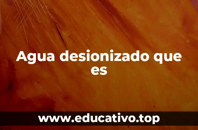 Agua desionizado que es