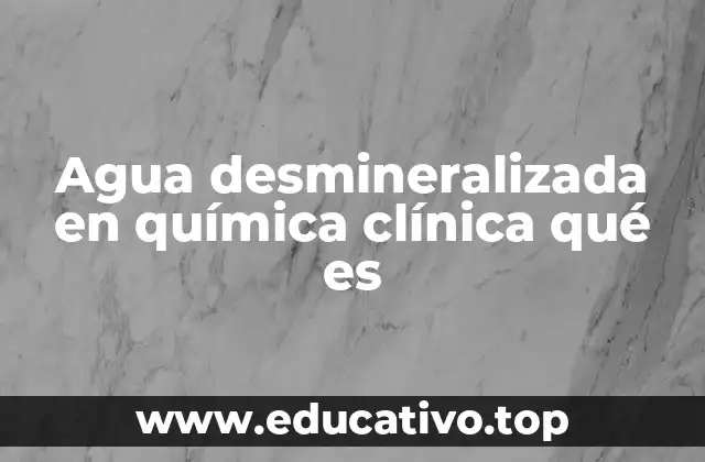 Agua desmineralizada en química clínica qué es