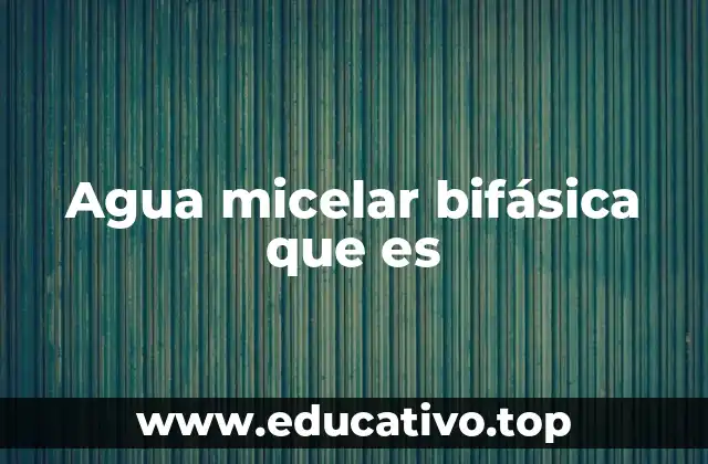 Agua micelar bifásica que es