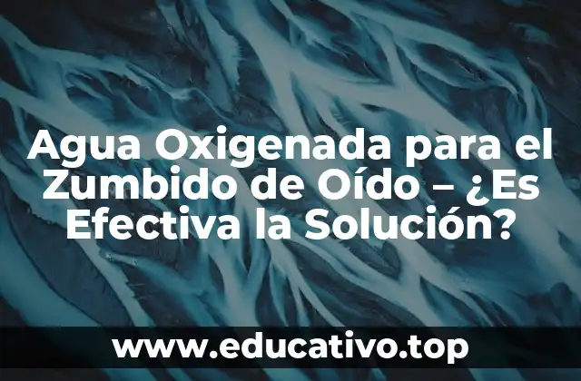 Agua Oxigenada para el Zumbido de Oído – ¿Es Efectiva la Solución?