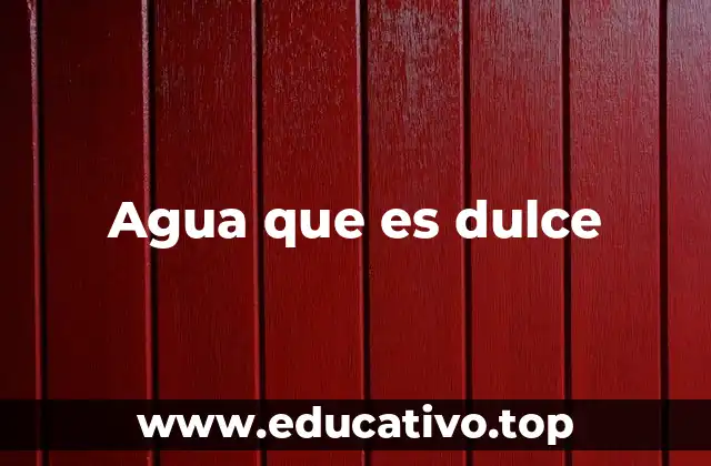 Agua que es dulce
