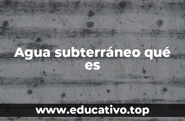 Agua subterráneo qué es
