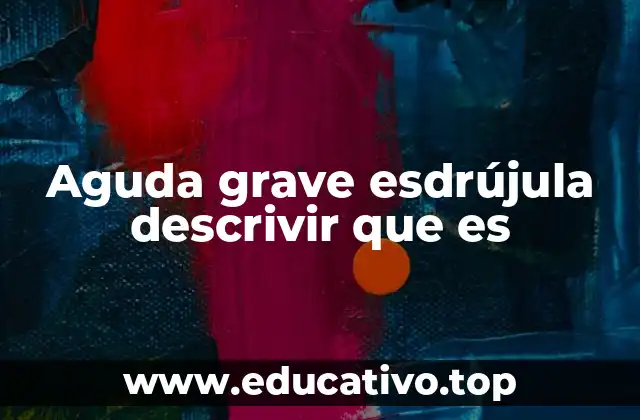 Aguda grave esdrújula descrivir que es