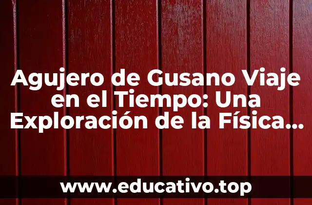 Agujero de Gusano Viaje en el Tiempo: Una Exploración de la Física Cuántica