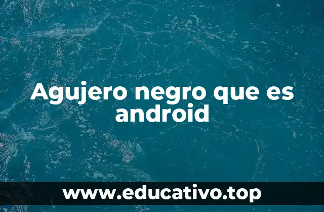 Agujero negro que es android