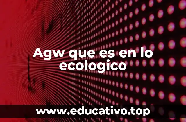Agw que es en lo ecologico