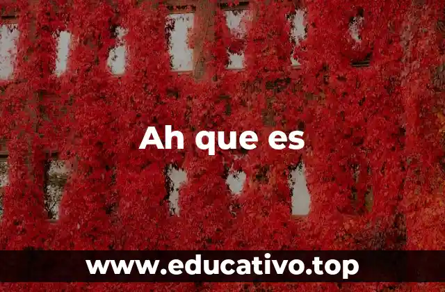 Ah que es