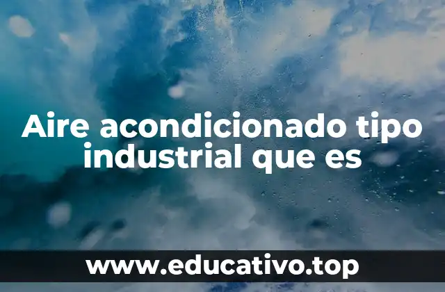 Aire acondicionado tipo industrial que es