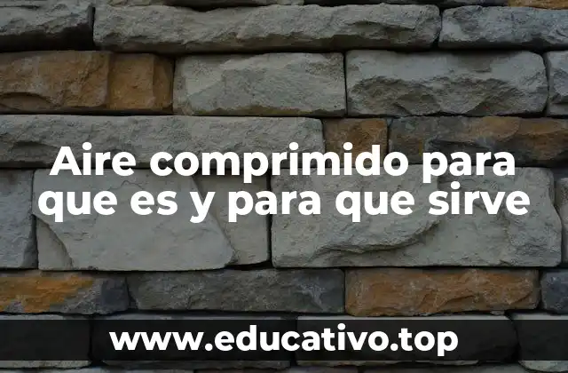Aire comprimido para que es y para que sirve