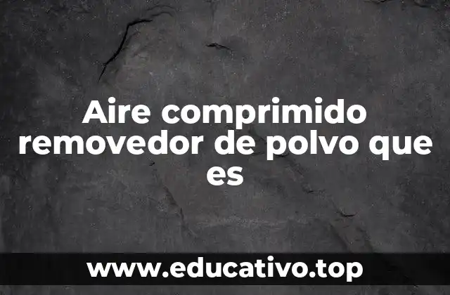 Aire comprimido removedor de polvo que es