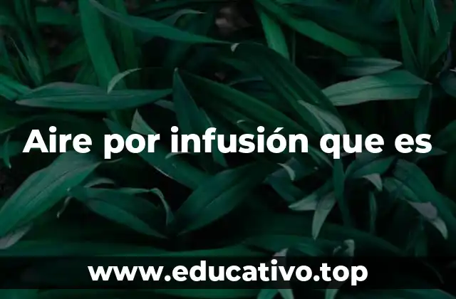 Aire por infusión que es