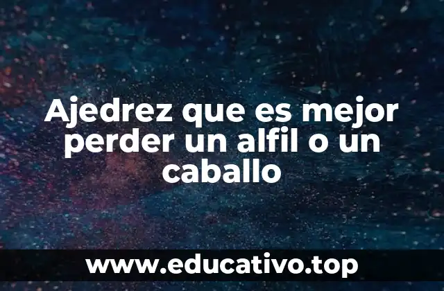 Ajedrez que es mejor perder un alfil o un caballo