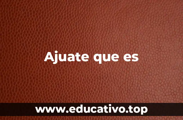 Ajuate que es