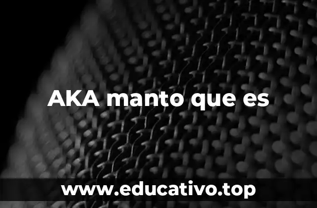 AKA manto que es