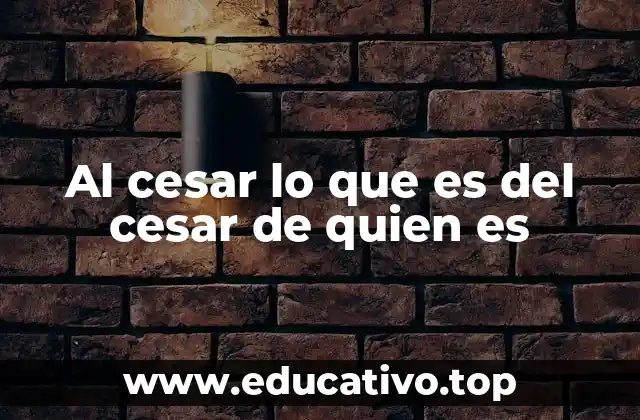 Al cesar lo que es del cesar de quien es