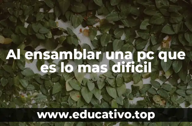 Al ensamblar una pc que es lo mas dificil