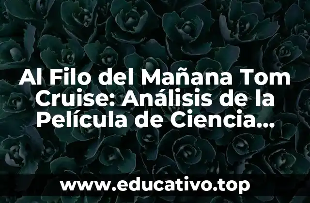Al Filo del Mañana Tom Cruise: Análisis de la Película de Ciencia Ficción