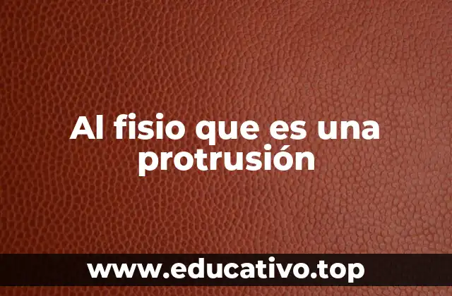 Al fisio que es una protrusión