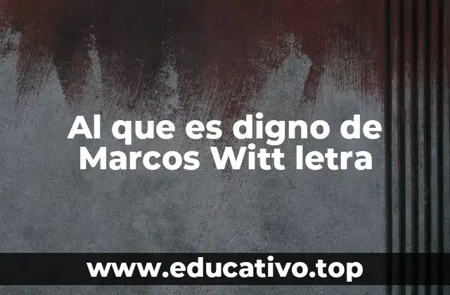 Al que es digno de Marcos Witt letra