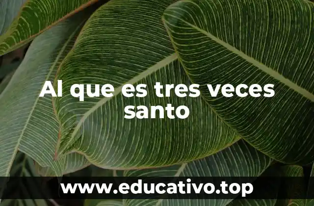 Al que es tres veces santo