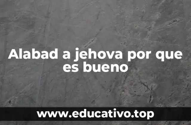 Alabad a jehova por que es bueno