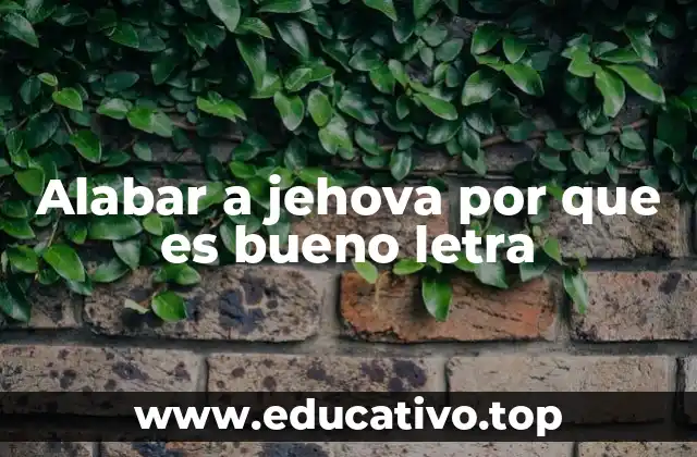Alabar a jehova por que es bueno letra