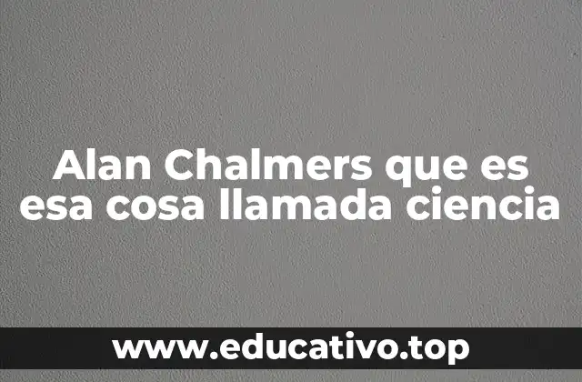 Alan Chalmers que es esa cosa llamada ciencia