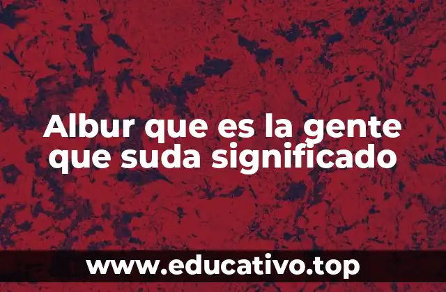 Albur que es la gente que suda significado