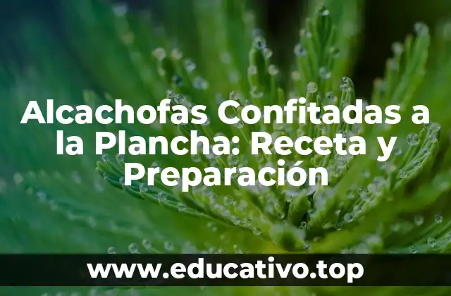 Alcachofas Confitadas a la Plancha: Receta y Preparación