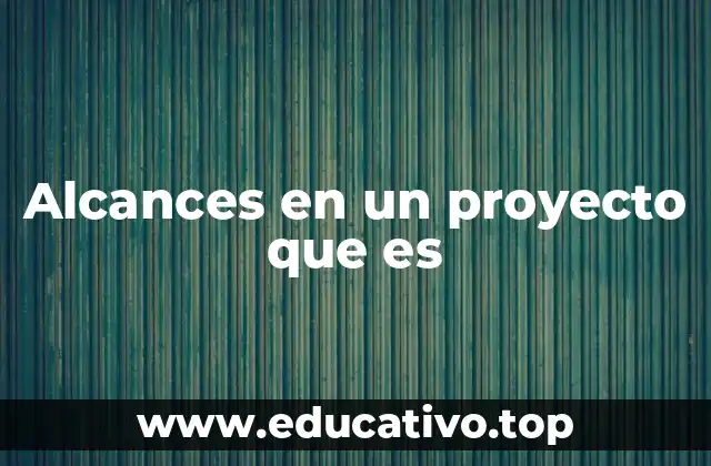 Alcances en un proyecto que es