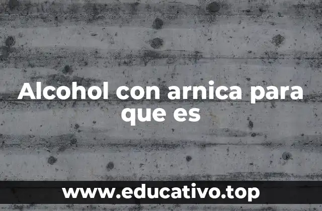 Alcohol con arnica para que es