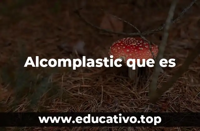 Alcomplastic que es