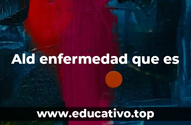 Ald enfermedad que es