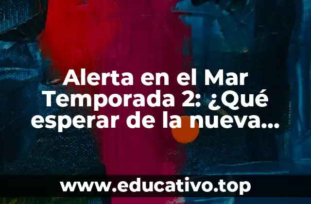 Alerta en el Mar Temporada 2: ¿Qué esperar de la nueva temporada de la serie de suspenso?