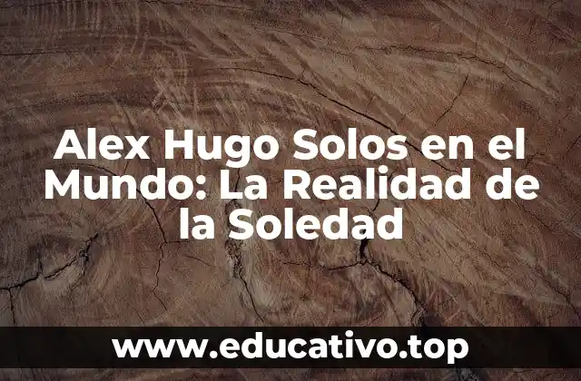 Alex Hugo Solos en el Mundo: La Realidad de la Soledad